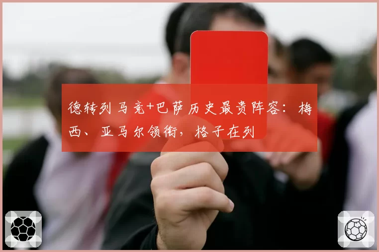 德转列马竞+巴萨历史最贵阵容：梅西、亚马尔领衔，格子在列